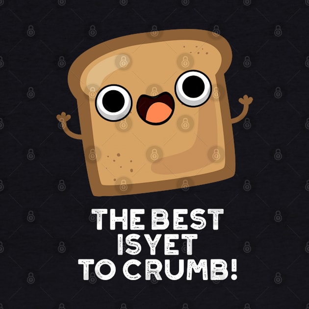 The Best Is Yet To Crumb Cute Bread Pun by punnybone